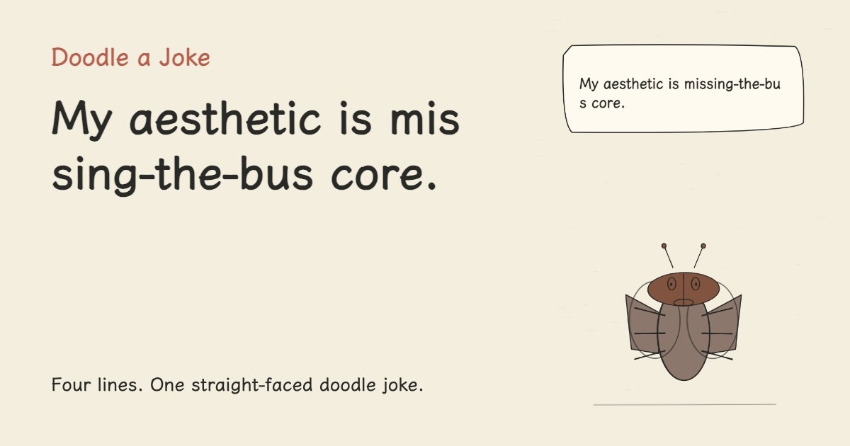 My aesthetic is missing-the-bus core.