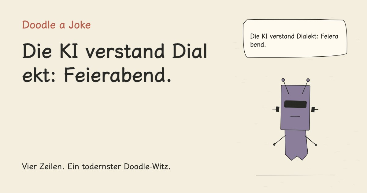 Die KI verstand Dialekt: Feierabend.