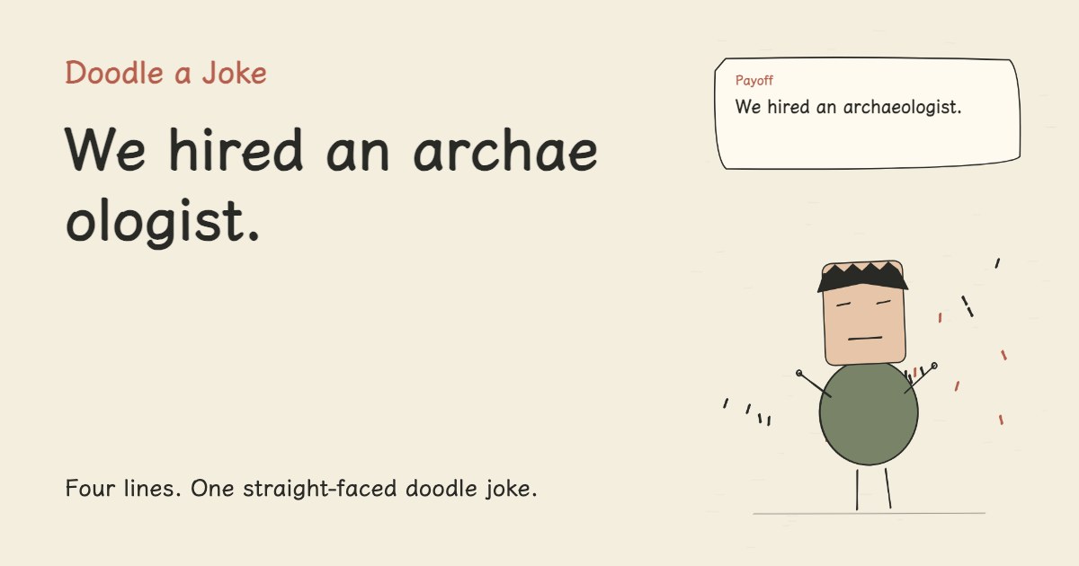 I shipped the prototype before lunch. We hired an archaeologist.
