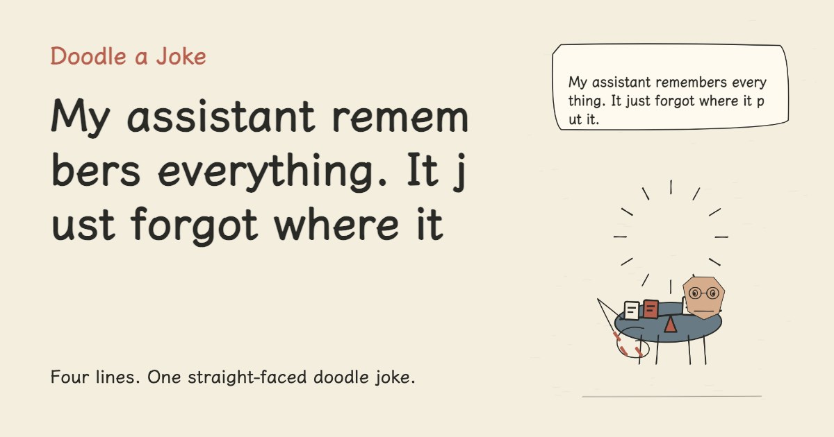 My assistant remembers everything. It just forgot where it put it.