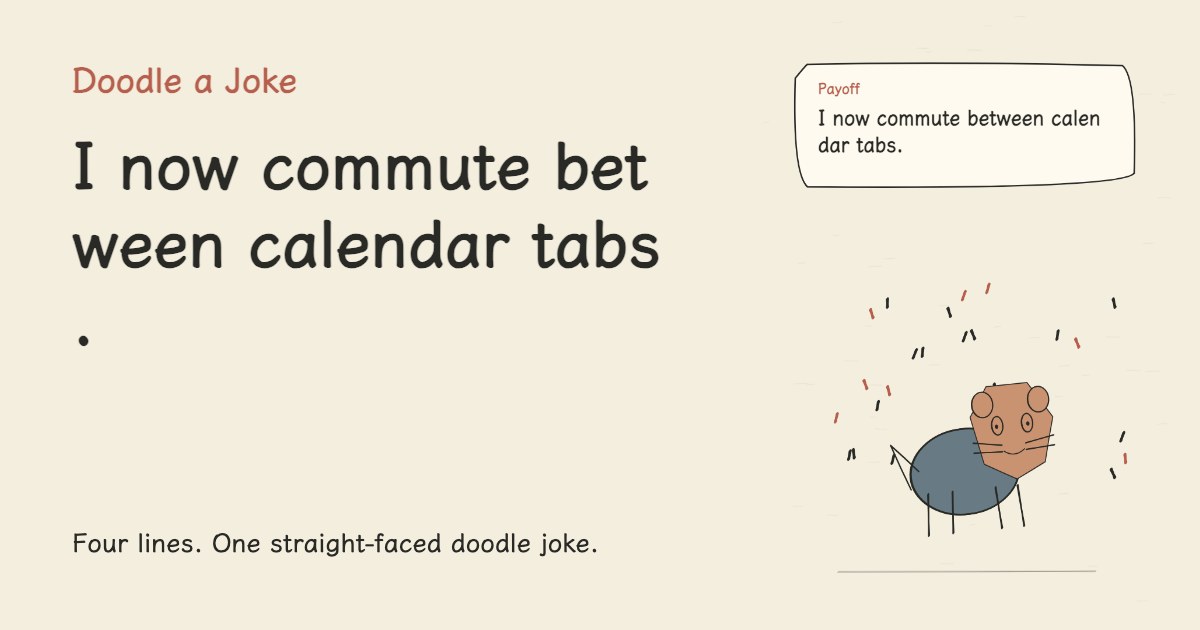 Remote work gave me back my commute. I now commute between calendar tabs.